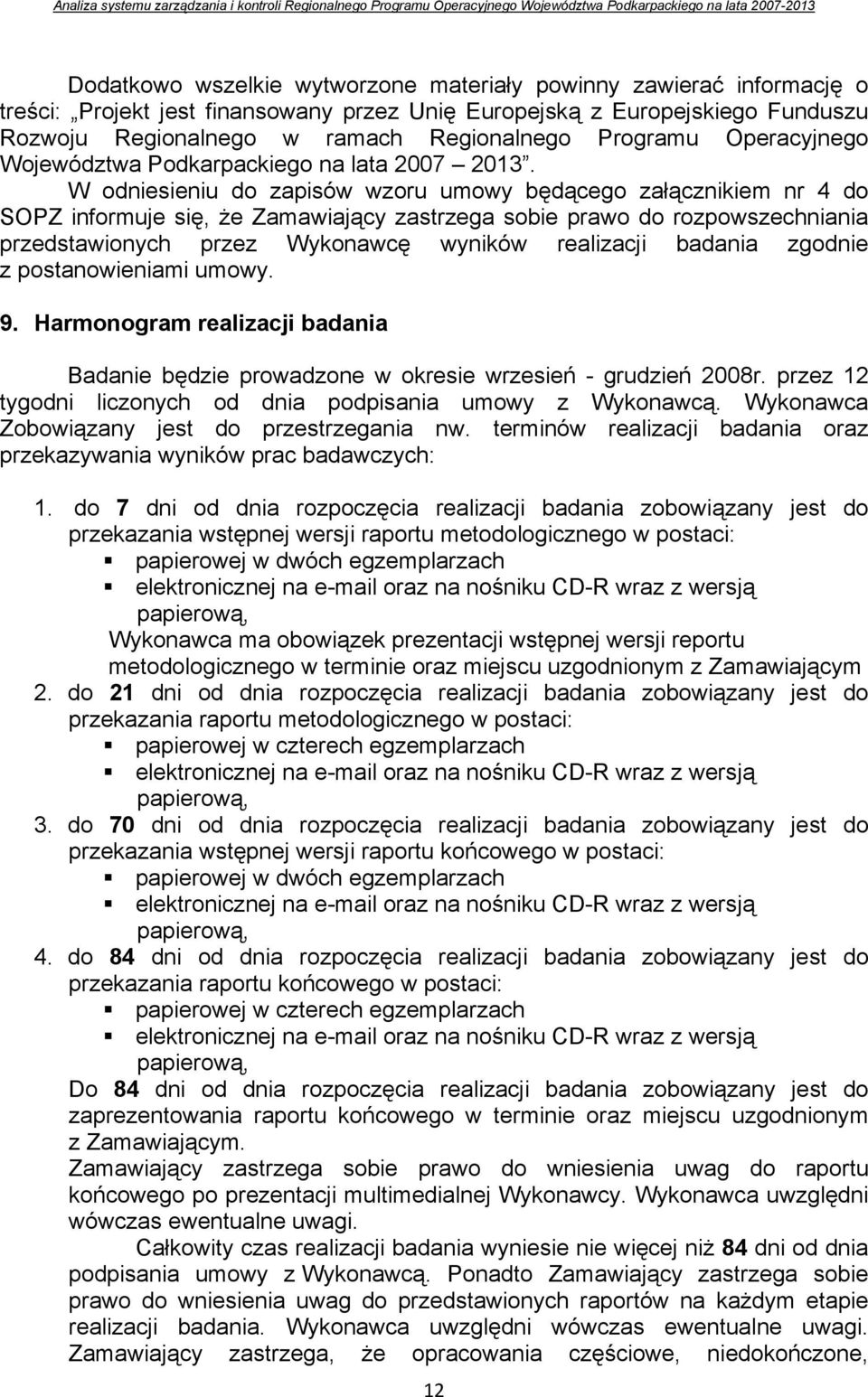 W odniesieniu do zapisów wzoru umowy będącego załącznikiem nr 4 do SOPZ informuje się, że Zamawiający zastrzega sobie prawo do rozpowszechniania przedstawionych przez Wykonawcę wyników realizacji