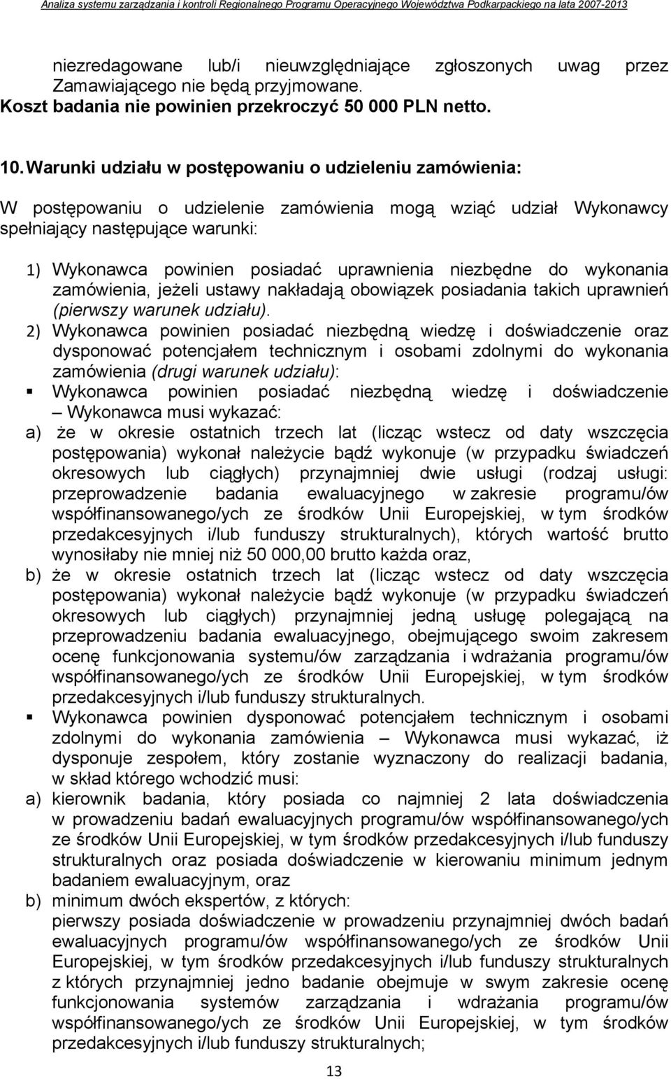 niezbędne do wykonania zamówienia, jeżeli ustawy nakładają obowiązek posiadania takich uprawnień (pierwszy warunek udziału).