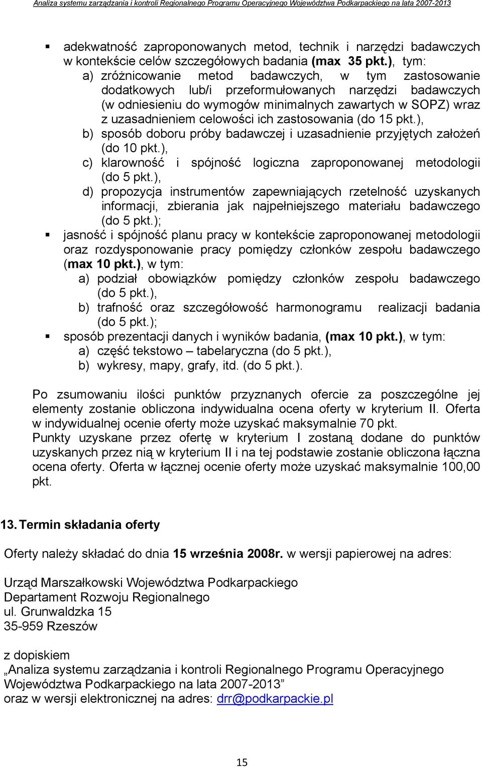 celowości ich zastosowania (do 15 pkt.), b) sposób doboru próby badawczej i uzasadnienie przyjętych założeń (do 10 pkt.), c) klarowność i spójność logiczna zaproponowanej metodologii (do 5 pkt.