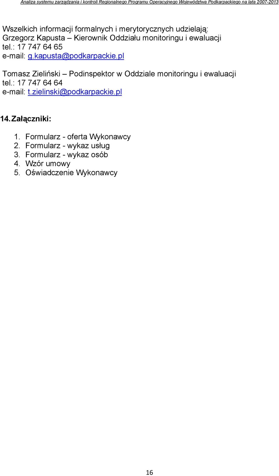 pl Tomasz Zieliński Podinspektor w Oddziale monitoringu i ewaluacji tel.: 17 747 64 64 e-mail: t.