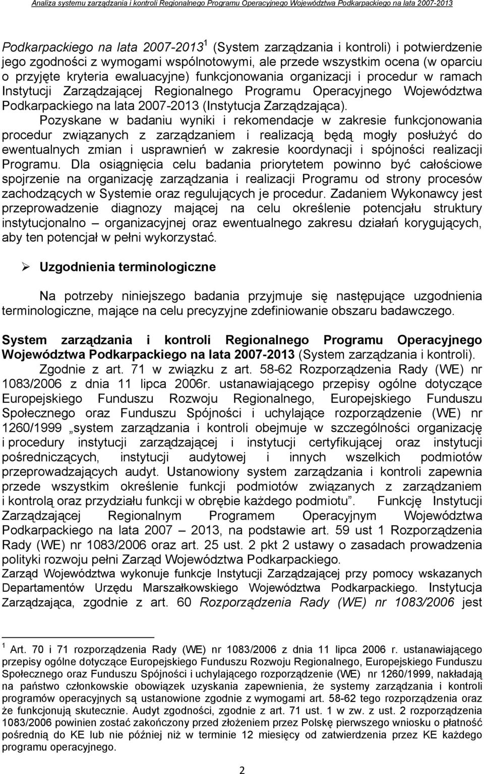 Pozyskane w badaniu wyniki i rekomendacje w zakresie funkcjonowania procedur związanych z zarządzaniem i realizacją będą mogły posłużyć do ewentualnych zmian i usprawnień w zakresie koordynacji i