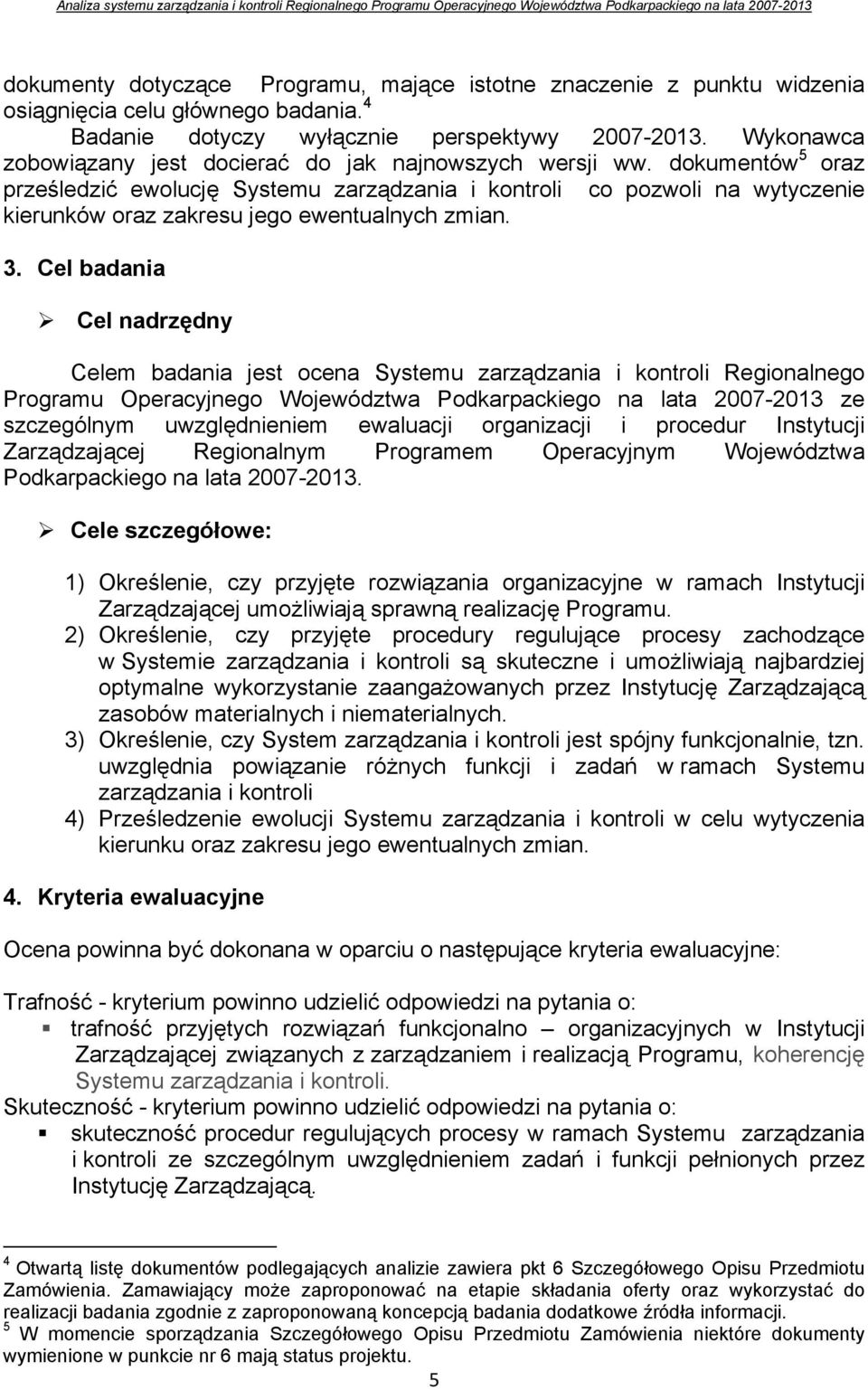 dokumentów 5 oraz prześledzić ewolucję Systemu zarządzania i kontroli co pozwoli na wytyczenie kierunków oraz zakresu jego ewentualnych zmian. 3.