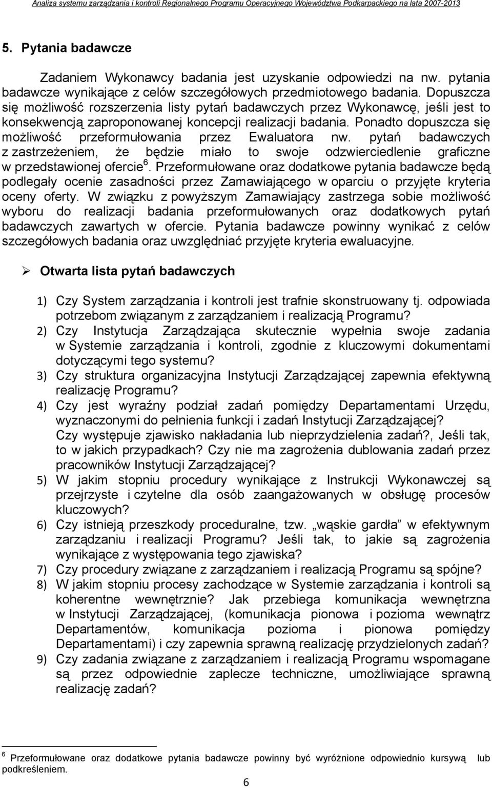 Ponadto dopuszcza się możliwość przeformułowania przez Ewaluatora nw. pytań badawczych z zastrzeżeniem, że będzie miało to swoje odzwierciedlenie graficzne w przedstawionej ofercie 6.