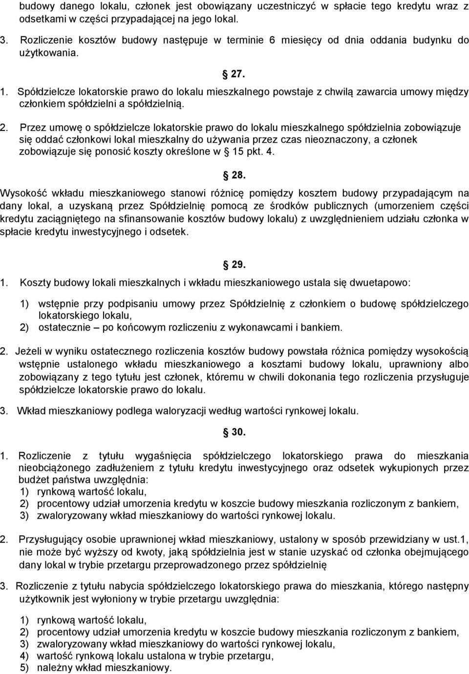 Spółdzielcze lokatorskie prawo do lokalu mieszkalnego powstaje z chwilą zawarcia umowy między członkiem spółdzielni a spółdzielnią. 2.