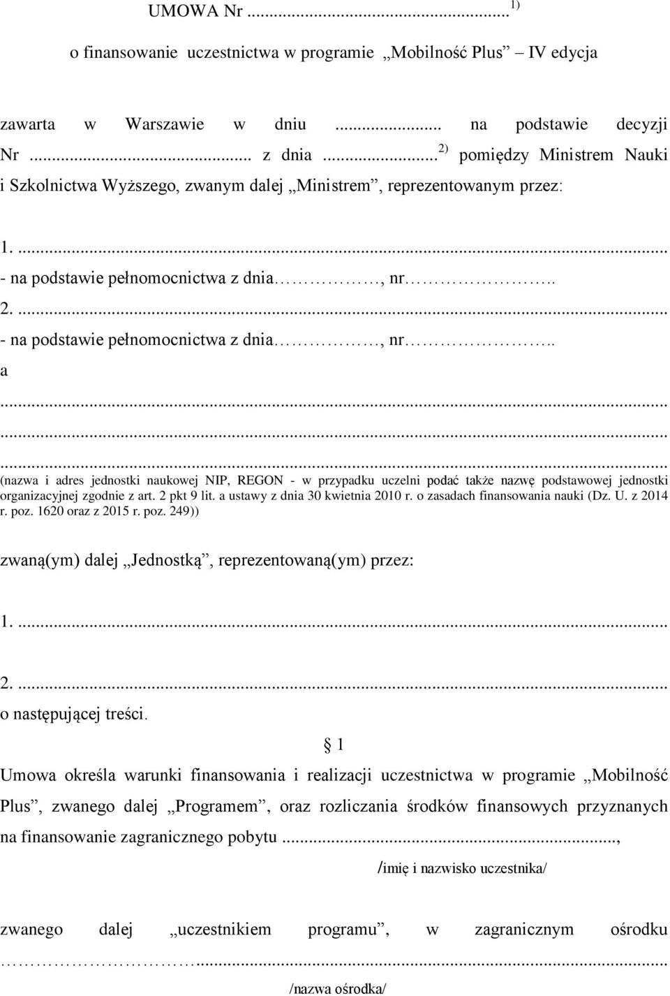 . 2.... - na podstawie pełnomocnictwa z dnia, nr.. a (nazwa i adres jednostki naukowej NIP, REGON - w przypadku uczelni podać także nazwę podstawowej jednostki organizacyjnej zgodnie z art.