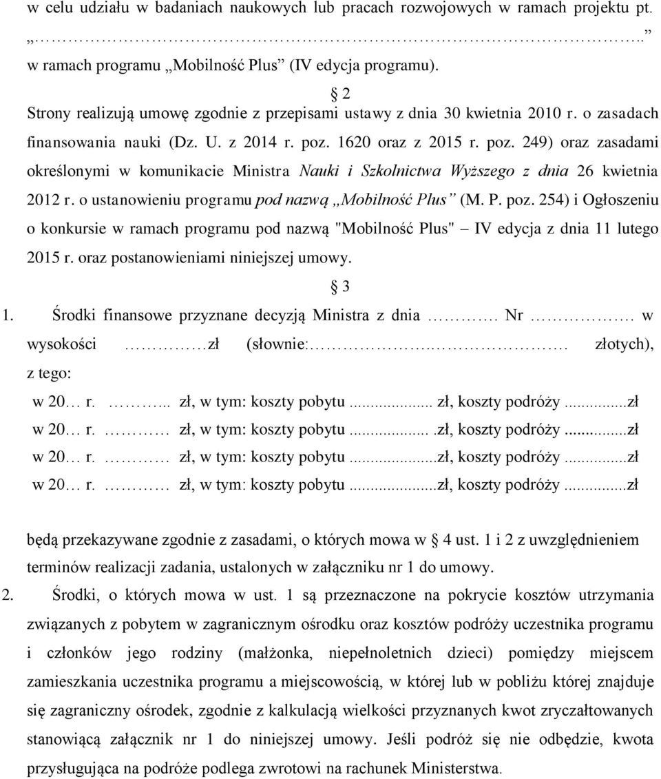 1620 oraz z 2015 r. poz. 249) oraz zasadami określonymi w komunikacie Ministra Nauki i Szkolnictwa Wyższego z dnia 26 kwietnia 2012 r. o ustanowieniu programu pod nazwą Mobilność Plus (M. P. poz. 254) i Ogłoszeniu o konkursie w ramach programu pod nazwą "Mobilność Plus" IV edycja z dnia 11 lutego 2015 r.