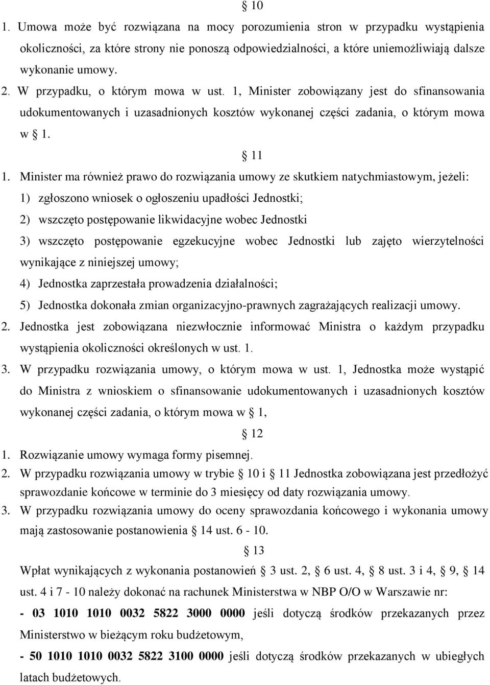 Minister ma również prawo do rozwiązania umowy ze skutkiem natychmiastowym, jeżeli: 1) zgłoszono wniosek o ogłoszeniu upadłości Jednostki; 2) wszczęto postępowanie likwidacyjne wobec Jednostki 3)
