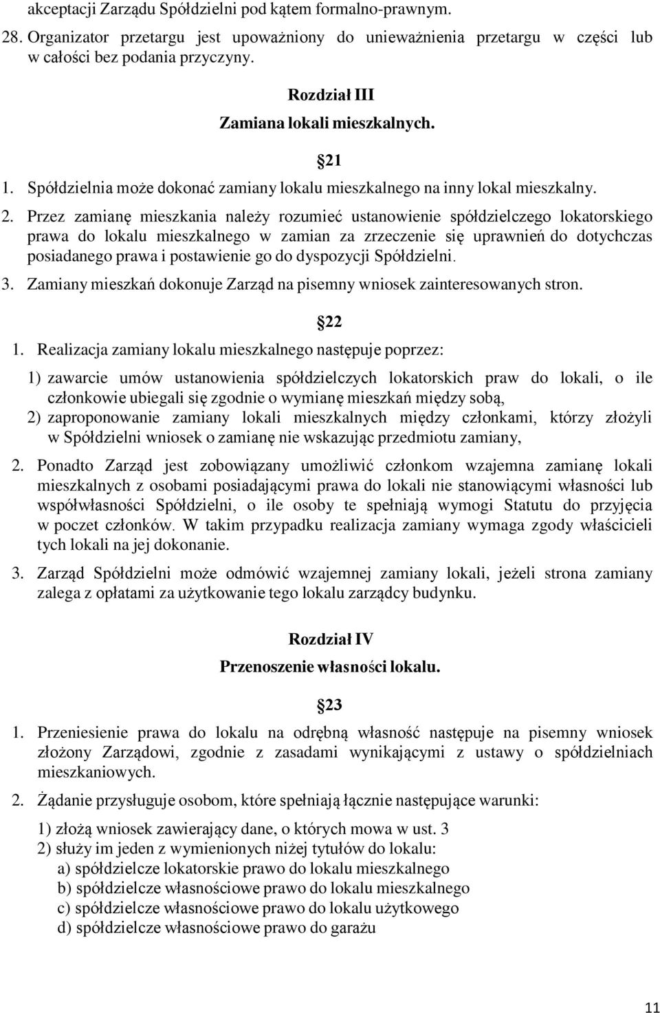 Przez zamianę mieszkania należy rozumieć ustanowienie spółdzielczego lokatorskiego prawa do lokalu mieszkalnego w zamian za zrzeczenie się uprawnień do dotychczas posiadanego prawa i postawienie go