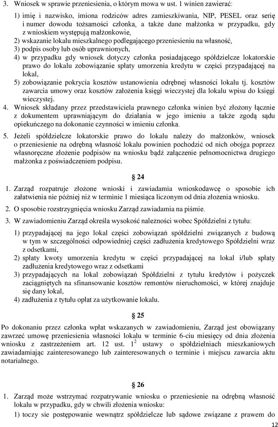 małżonkowie, 2) wskazanie lokalu mieszkalnego podlegającego przeniesieniu na własność, 3) podpis osoby lub osób uprawnionych, 4) w przypadku gdy wniosek dotyczy członka posiadającego spółdzielcze