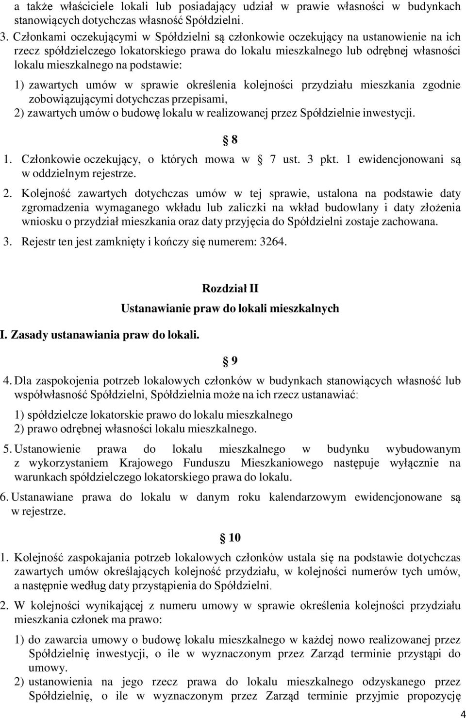 podstawie: 1) zawartych umów w sprawie określenia kolejności przydziału mieszkania zgodnie zobowiązującymi dotychczas przepisami, 2) zawartych umów o budowę lokalu w realizowanej przez Spółdzielnie