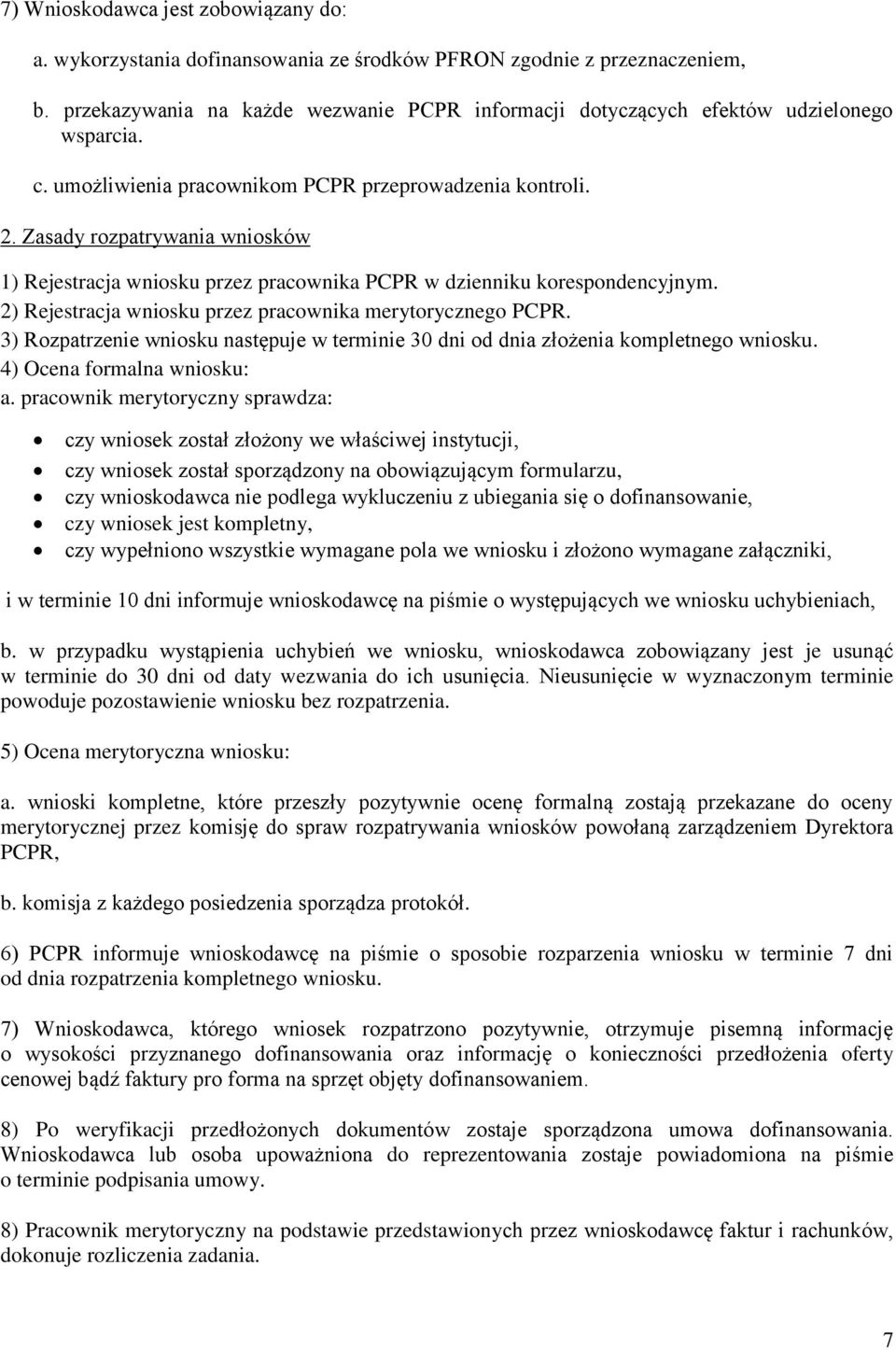 2) Rejestracja wniosku przez pracownika merytorycznego PCPR. 3) Rozpatrzenie wniosku następuje w terminie 30 dni od dnia złożenia kompletnego wniosku. 4) Ocena formalna wniosku: a.