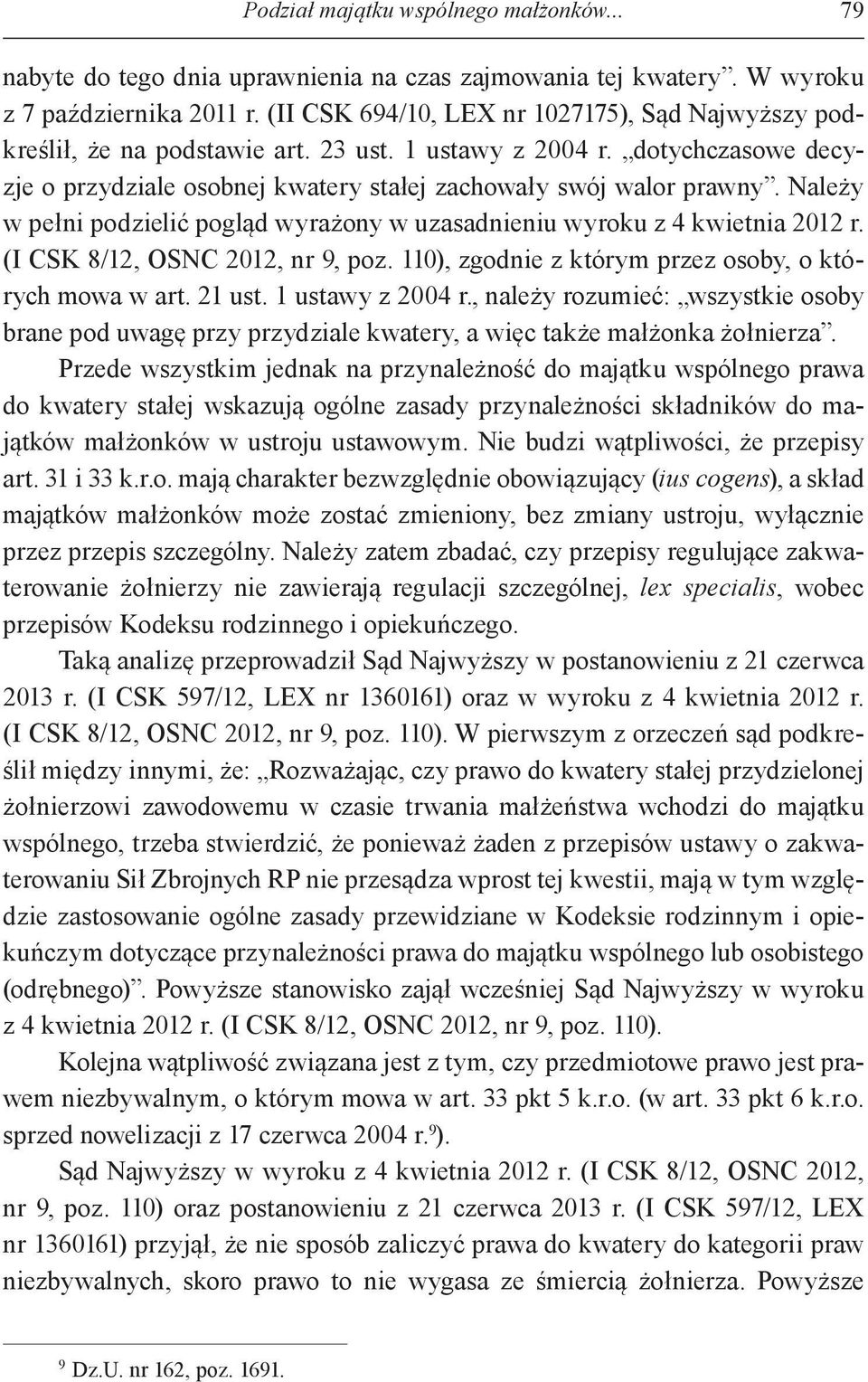 Należy w pełni podzielić pogląd wyrażony w uzasadnieniu wyroku z 4 kwietnia 2012 r. (I CSK 8/12, OSNC 2012, nr 9, poz. 110), zgodnie z którym przez osoby, o których mowa w art. 21 ust.