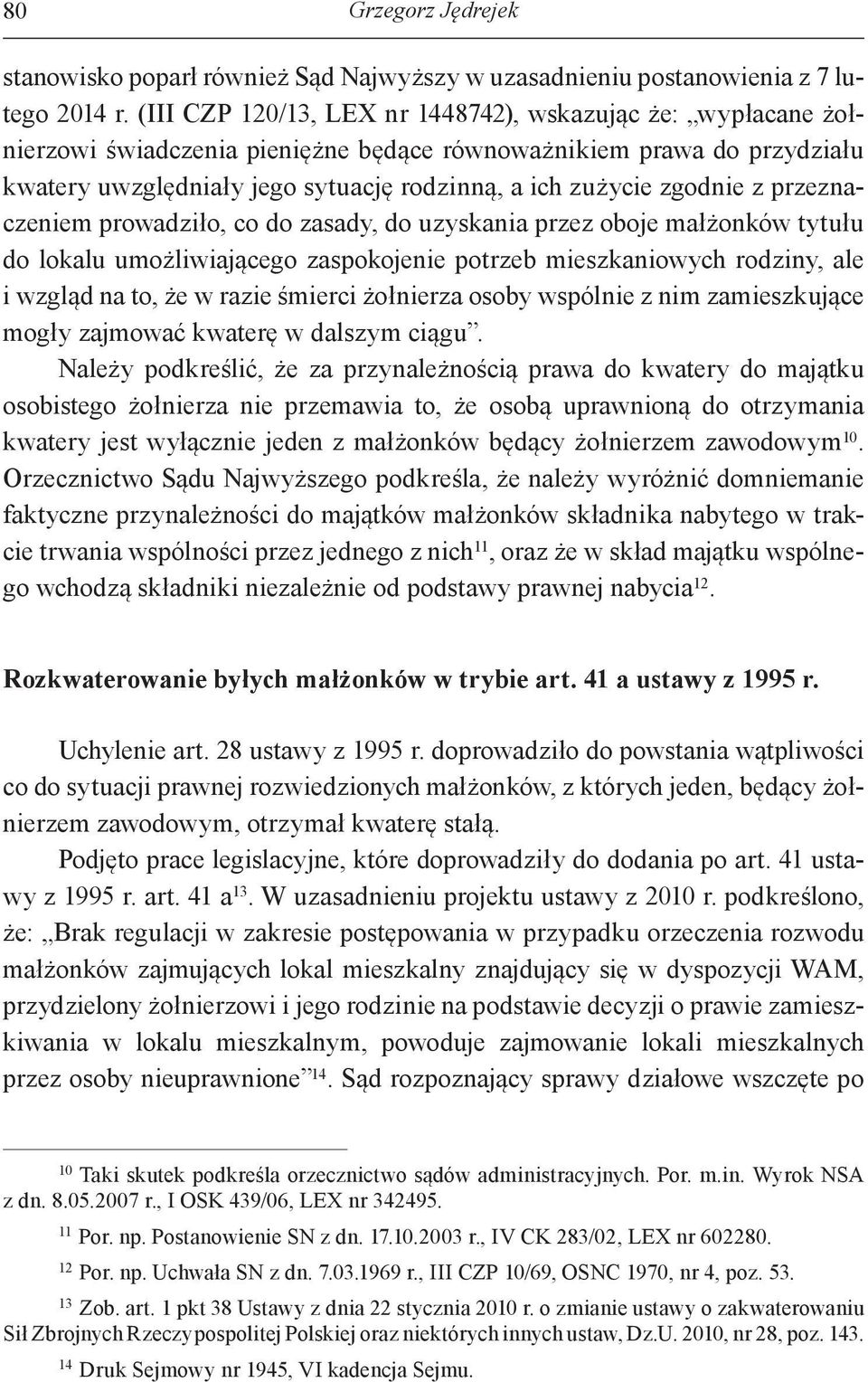 zgodnie z przeznaczeniem prowadziło, co do zasady, do uzyskania przez oboje małżonków tytułu do lokalu umożliwiającego zaspokojenie potrzeb mieszkaniowych rodziny, ale i wzgląd na to, że w razie