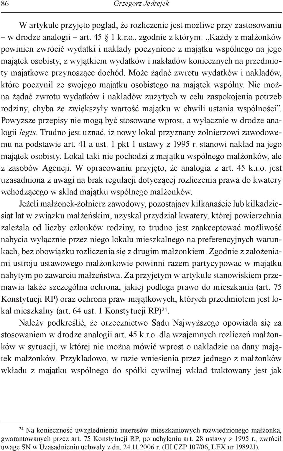 pogląd, że rozliczenie jest możliwe przy zastosowaniu w drodze analogii art. 45 1 k.r.o., zgodnie z którym: Każdy z małżonków powinien zwrócić wydatki i nakłady poczynione z majątku wspólnego na jego