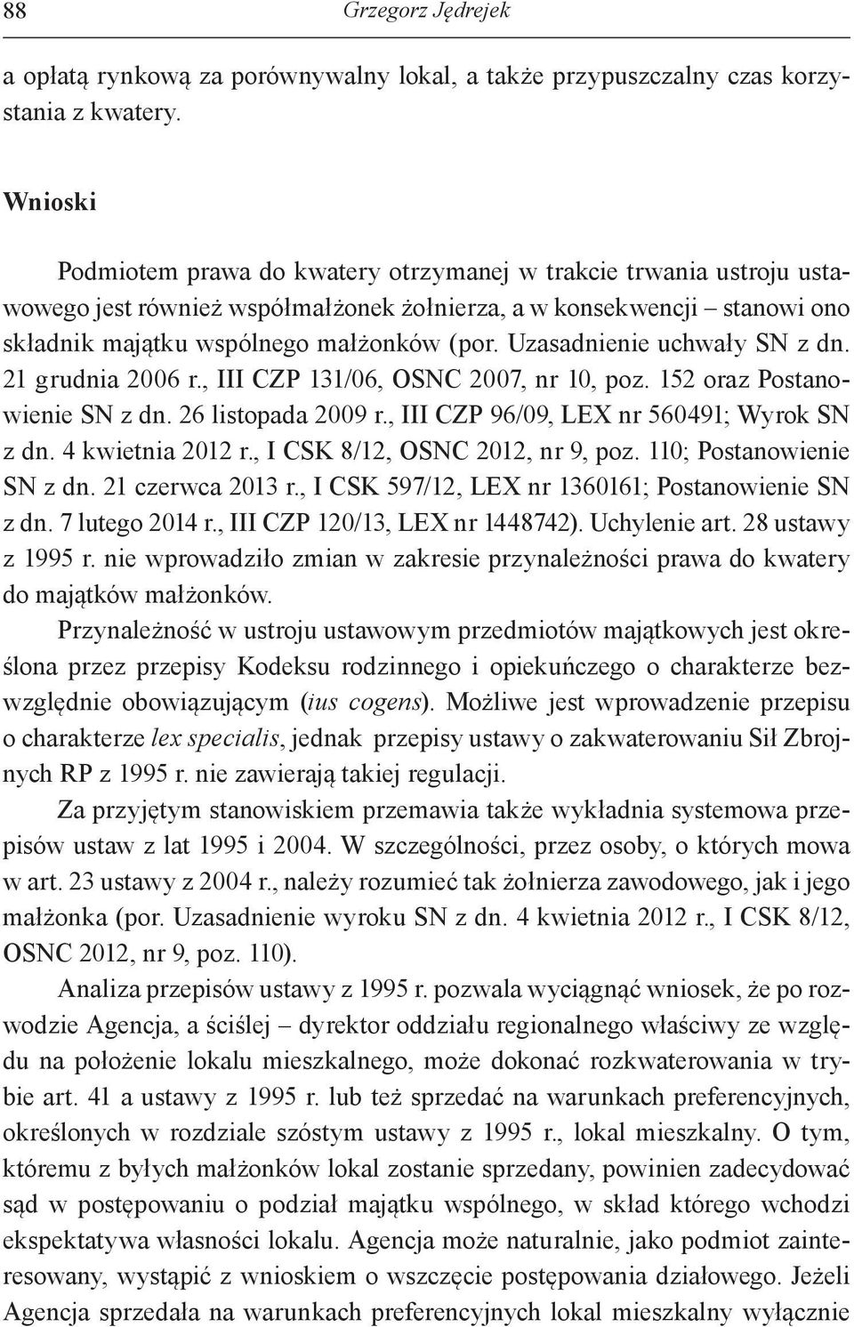 Uzasadnienie uchwały SN z dn. 21 grudnia 2006 r., III CZP 131/06, OSNC 2007, nr 10, poz. 152 oraz Postanowienie SN z dn. 26 listopada 2009 r., III CZP 96/09, LEX nr 560491; Wyrok SN z dn.