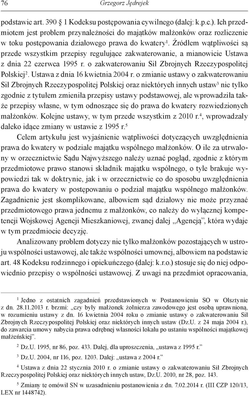 Źródłem wątpliwości są przede wszystkim przepisy regulujące zakwaterowanie, a mianowicie Ustawa z dnia 22 czerwca 1995 r. o zakwaterowaniu Sił Zbrojnych Rzeczypospolitej Polskiej 2.