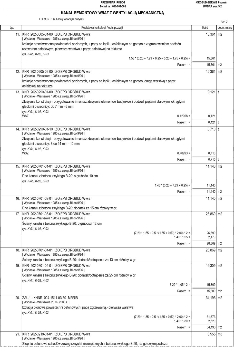 papy: asfaltowej na tekturze 1.53 * (0.25 + 7.29 + 0.25 + 0.25 + 1.75 + 0.25) = 15,361 Razem = 15,361 m2 12.