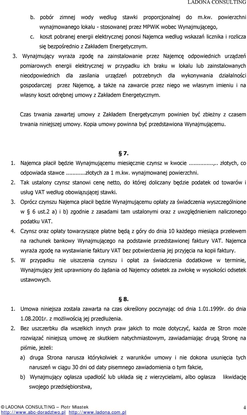 Wynajmujący wyraża zgodę na zainstalowanie przez Najemcę odpowiednich urządzeń pomiarowych energii elektrycznej w przypadku ich braku w lokalu lub zainstalowanych nieodpowiednich dla zasilania