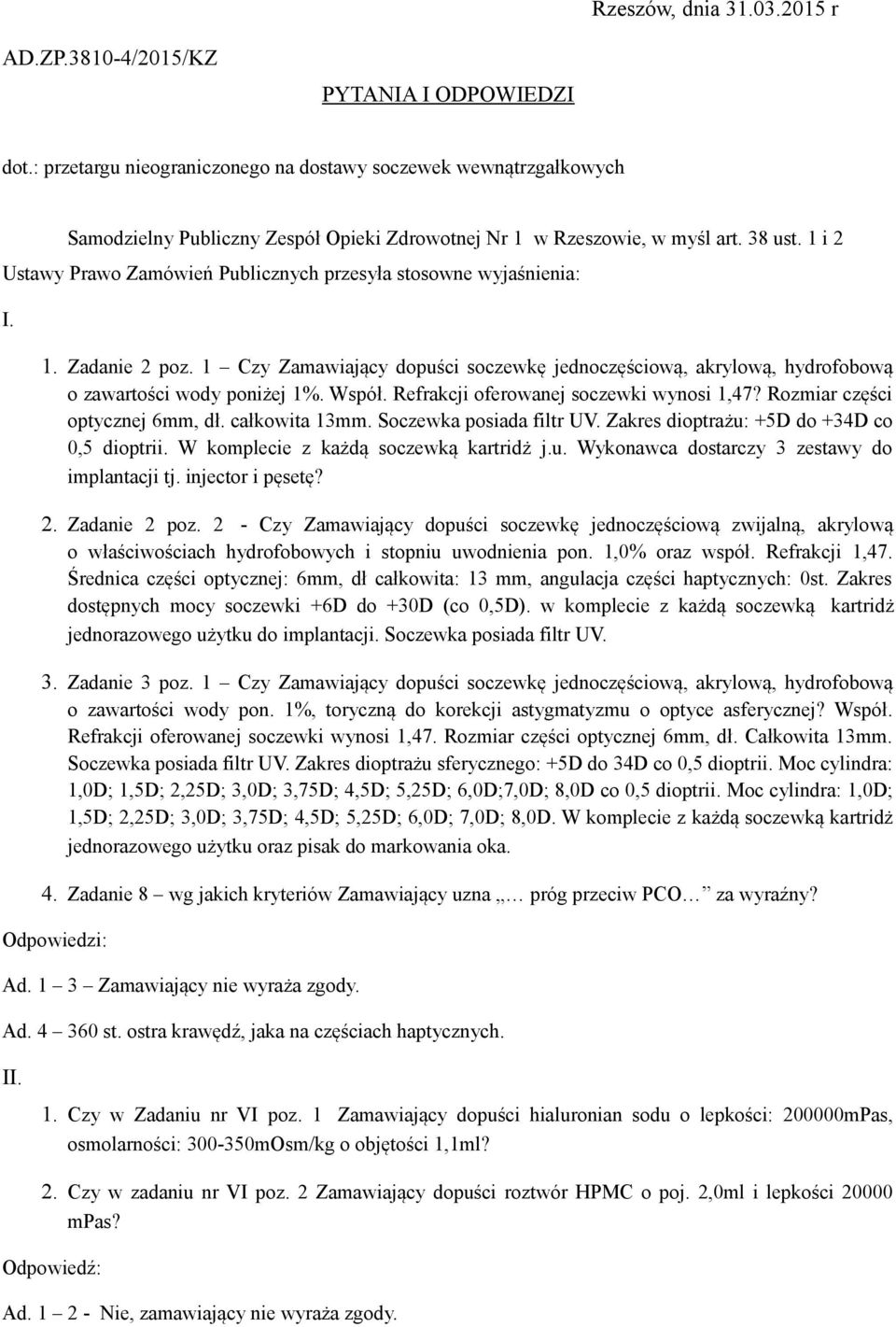 1 i 2 Ustawy Prawo Zamówień Publicznych przesyła stosowne wyjaśnienia: I. 1. Zadanie 2 poz. 1 Czy Zamawiający dopuści soczewkę jednoczęściową, akrylową, hydrofobową o zawartości wody poniżej 1%.