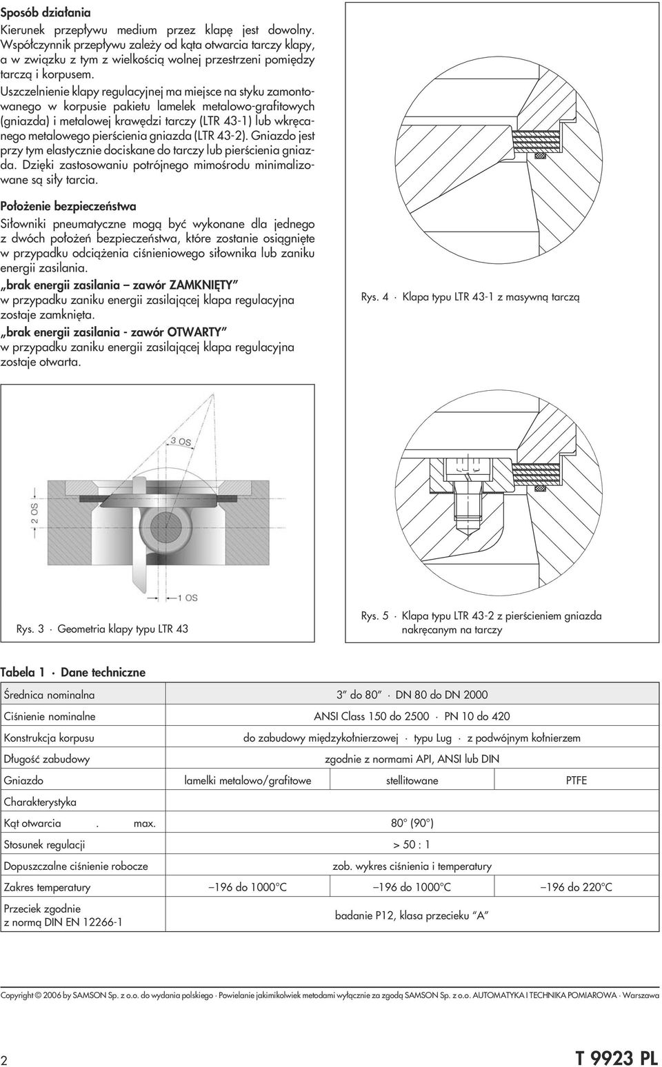 Uszczelnienie klapy regulacyjnej ma miejsce na styku zamontowanego w korpusie pakietu lamelek metalowo-grafitowych (gniazda) i metalowej krawêdzi tarczy (LTR 43-1) lub wkrêcanego metalowego