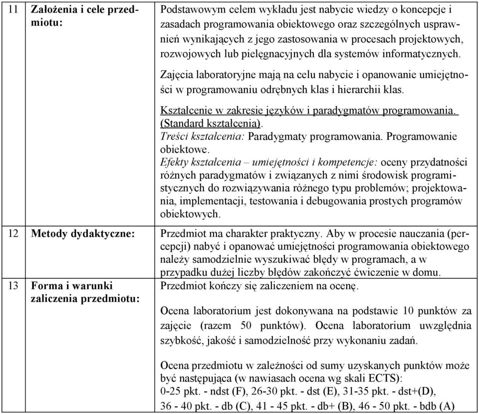 Zajęcia laboratoryjne mają na celu nabycie i opanowanie umiejętności w programowaniu odrębnych klas i hierarchii klas. Kształcenie w zakresie języków i paradygmatów programowania.