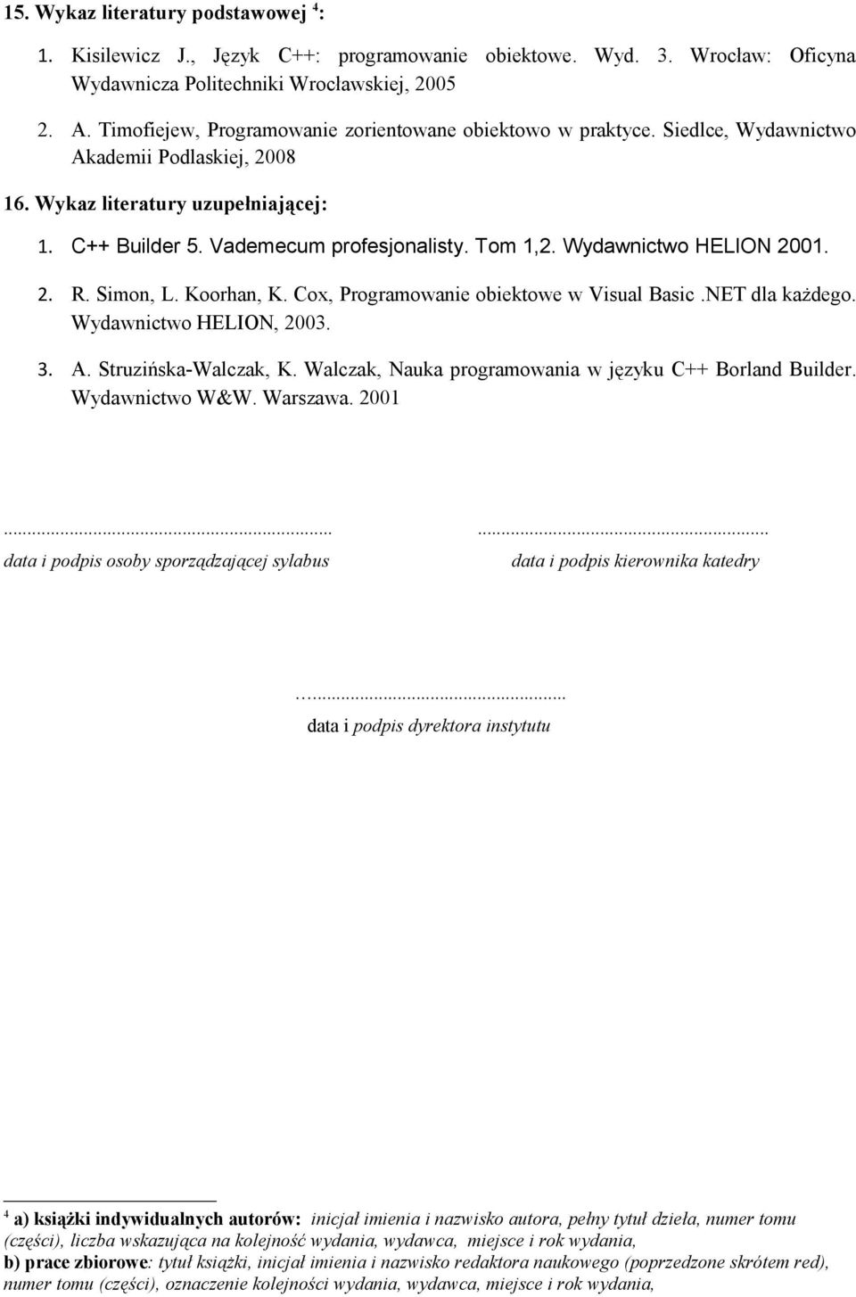 Wydawnictwo HELION 2001. 2. R. Simon, L. Koorhan, K. Cox, Programowanie obiektowe w Visual Basic.NET dla każdego. Wydawnictwo HELION, 2003. 3. A. Struzińska-Walczak, K.