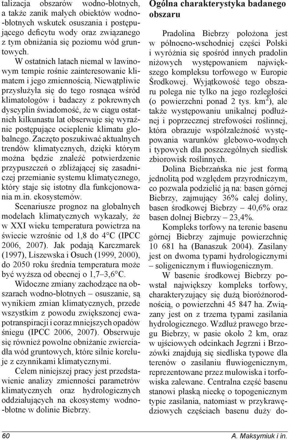 Niewątpliwie przysłużyła się do tego rosnąca wśród klimatologów i badaczy z pokrewnych dyscyplin świadomość, że w ciągu ostatnich kilkunastu lat obserwuje się wyraźnie postępujące ocieplenie klimatu