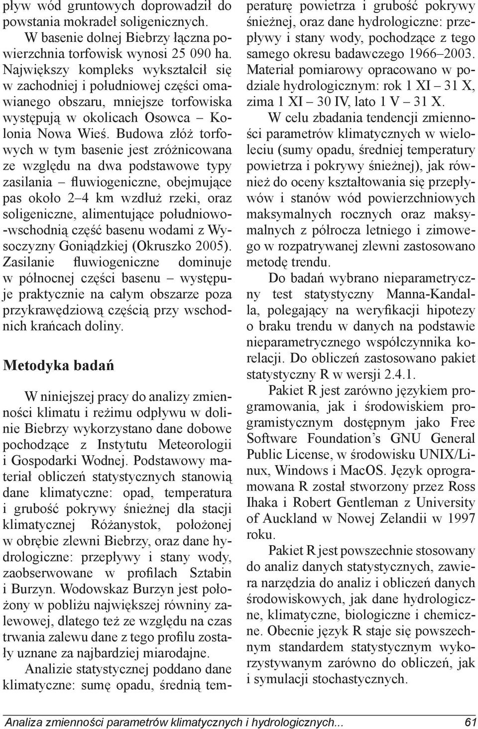 Budowa złóż torfowych w tym basenie jest zróżnicowana ze względu na dwa podstawowe typy zasilania fluwiogeniczne, obejmujące pas około 2 4 km wzdłuż rzeki, oraz soligeniczne, alimentujące południowo-