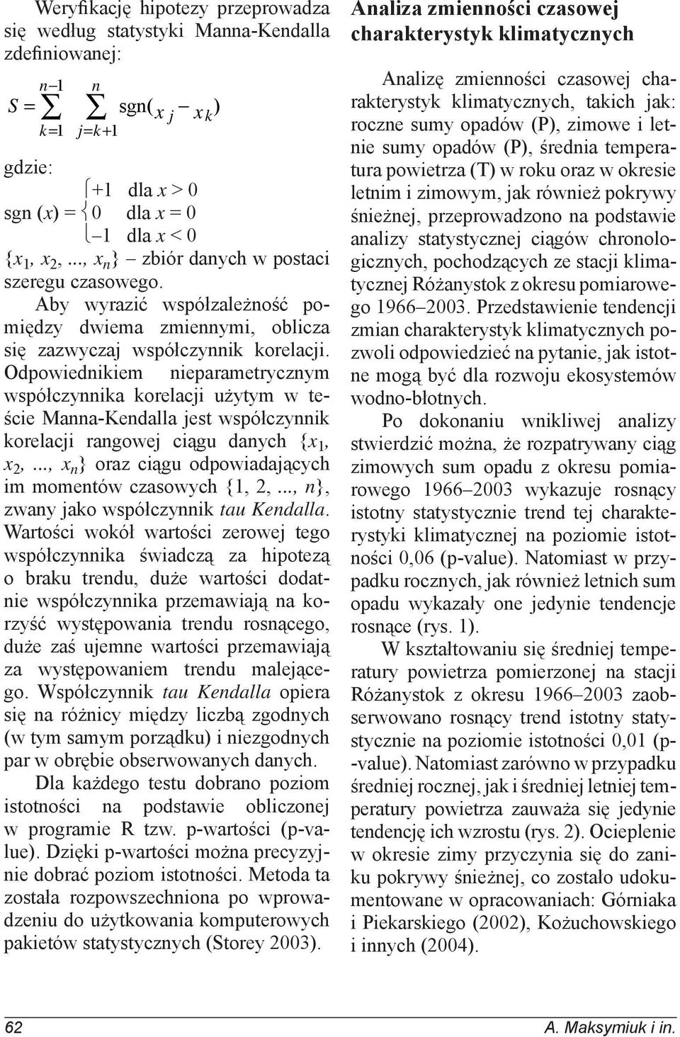Odpowiednikiem nieparametrycznym współczynnika korelacji użytym w teście Manna-Kendalla jest współczynnik korelacji rangowej ciągu danych {x 1, x 2,.