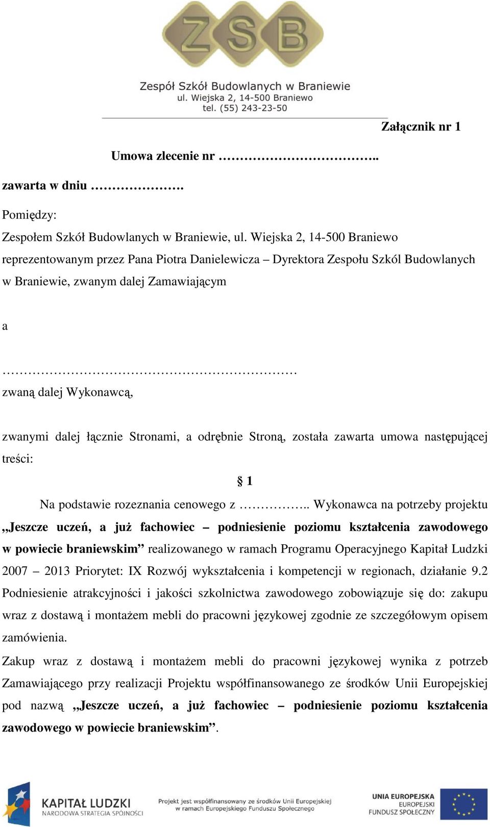 Stronami, a odrębnie Stroną, została zawarta umowa następującej treści: 1 Na podstawie rozeznania cenowego z.