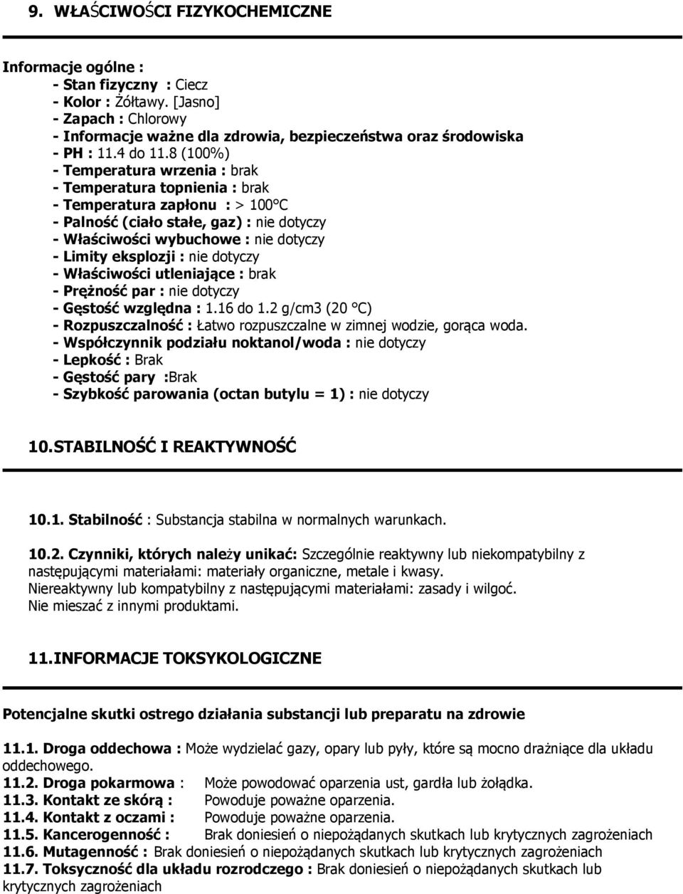 8 (100%) - Temperatura wrzenia : brak - Temperatura topnienia : brak - Temperatura zapłonu : > 100 C - Palność (ciało stałe, gaz) : nie dotyczy - Właściwości wybuchowe : nie dotyczy - Limity