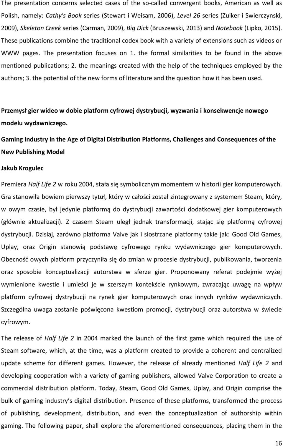 These publications combine the traditional codex book with a variety of extensions such as videos or WWW pages. The presentation focuses on 1.