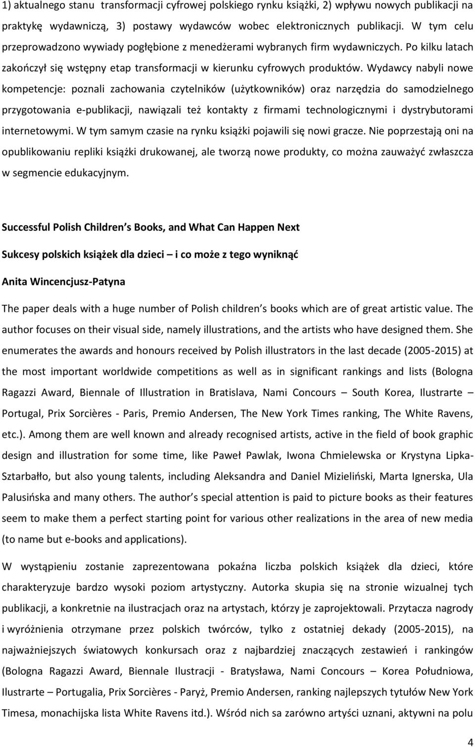 Wydawcy nabyli nowe kompetencje: poznali zachowania czytelników (użytkowników) oraz narzędzia do samodzielnego przygotowania e-publikacji, nawiązali też kontakty z firmami technologicznymi i