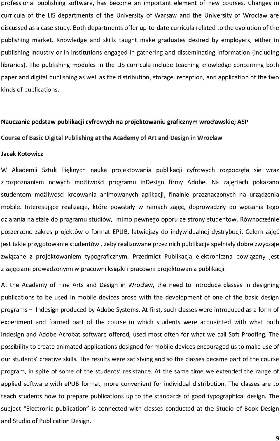 Both departments offer up-to-date curricula related to the evolution of the publishing market.
