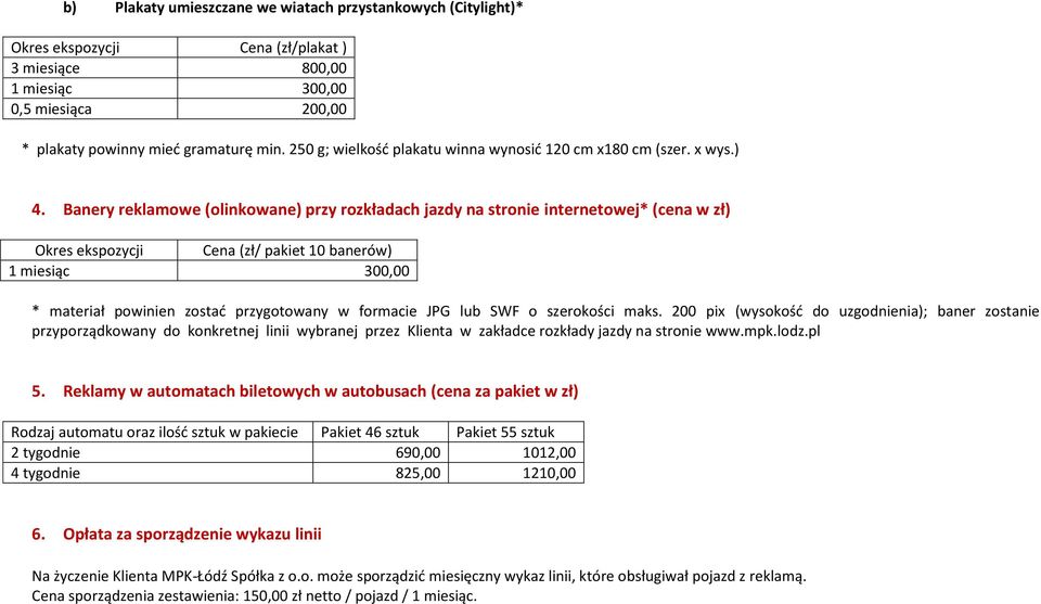 Banery reklamowe (olinkowane) przy rozkładach jazdy na internetowej* (cena w zł) Cena (zł/ pakiet 10 banerów) 1 miesiąc 300,00 * materiał powinien zostać przygotowany w formacie JPG lub SWF o