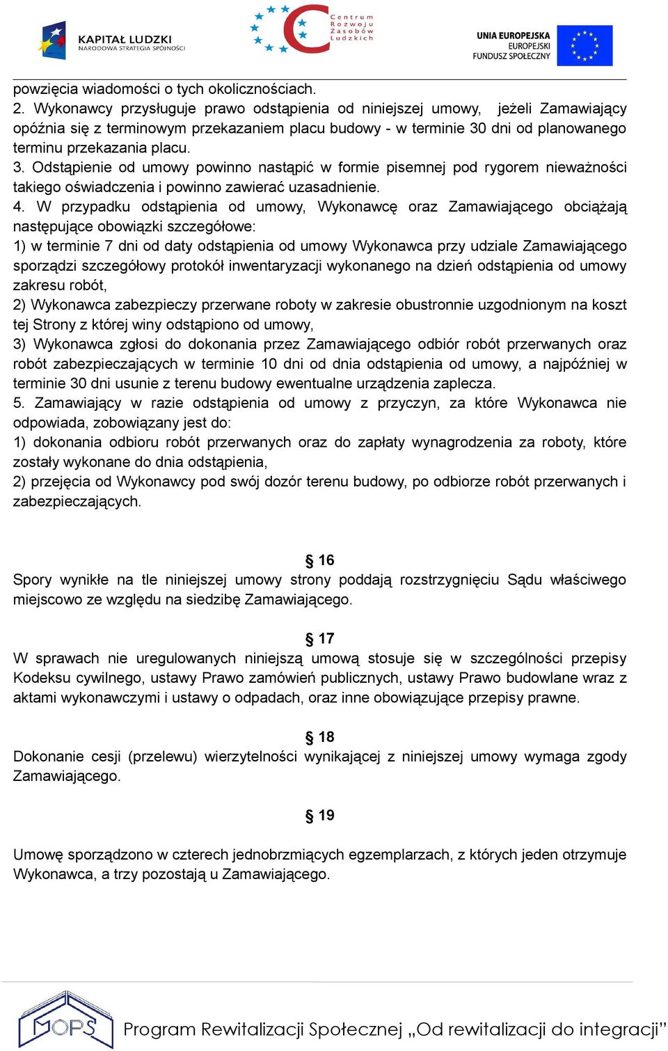 dni od planowanego terminu przekazania placu. 3. Odstąpienie od umowy powinno nastąpić w formie pisemnej pod rygorem nieważności takiego oświadczenia i powinno zawierać uzasadnienie. 4.