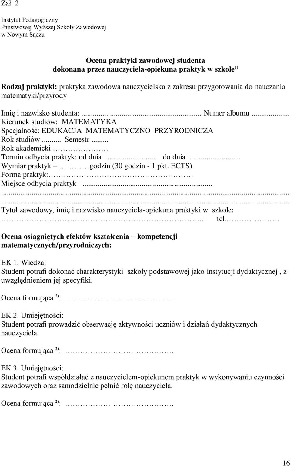 .. Kierunek studiów: MATEMATYKA Specjalność: EDUKACJA MATEMATYCZNO PRZYRODNICZA Rok studiów... Semestr... Rok akademicki. Termin odbycia praktyk: od dnia... do dnia.