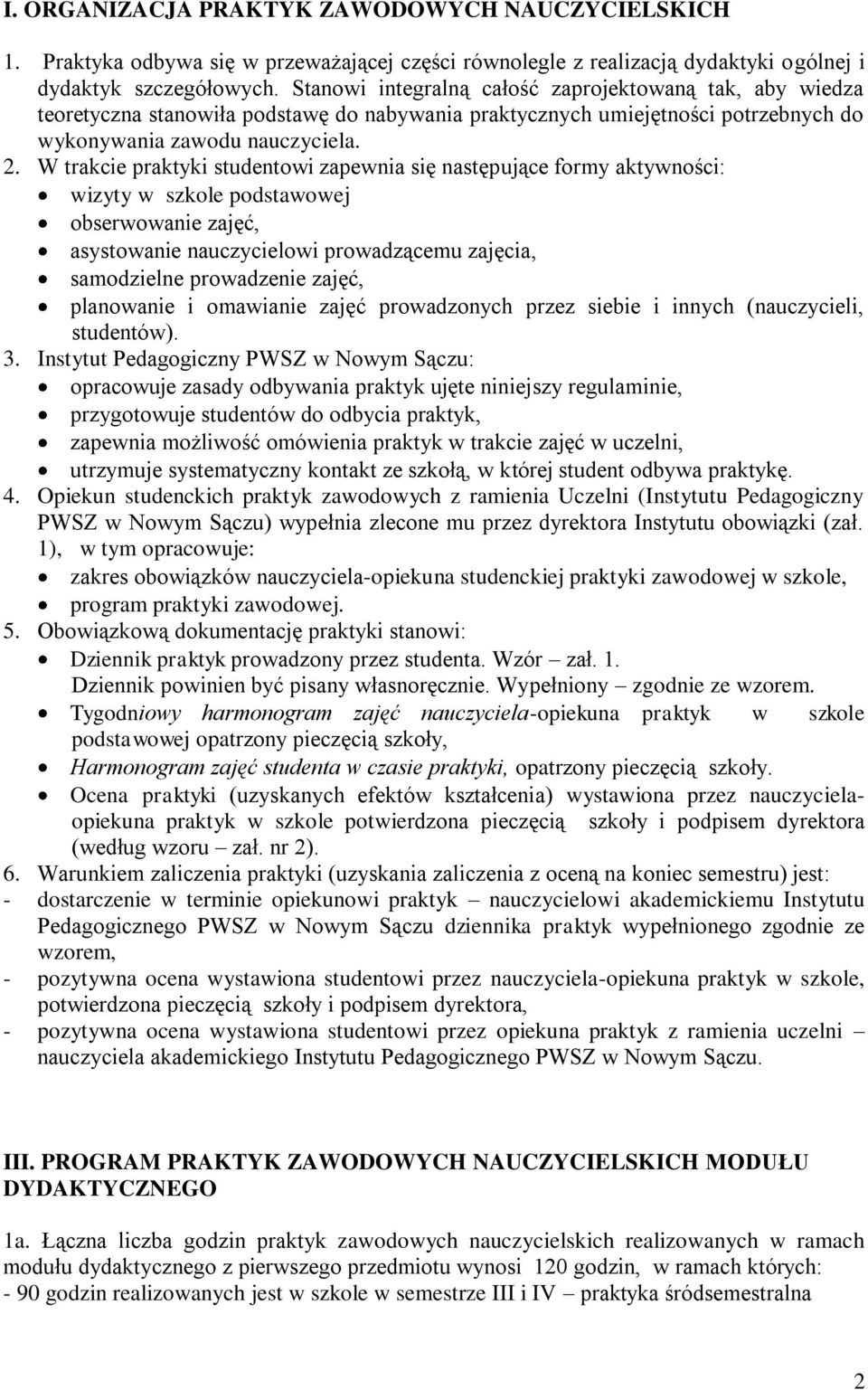 W trakcie praktyki studentowi zapewnia się następujące formy aktywności: wizyty w szkole podstawowej obserwowanie zajęć, asystowanie nauczycielowi prowadzącemu zajęcia, samodzielne prowadzenie zajęć,