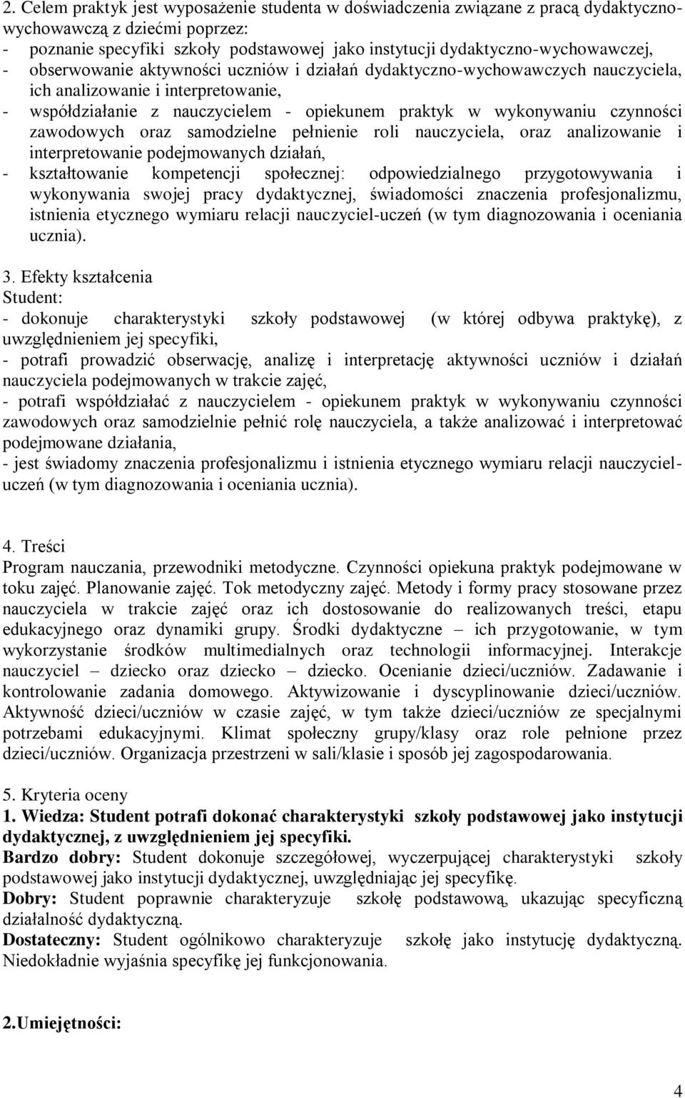 zawodowych oraz samodzielne pełnienie roli nauczyciela, oraz analizowanie i interpretowanie podejmowanych działań, - kształtowanie kompetencji społecznej: odpowiedzialnego przygotowywania i