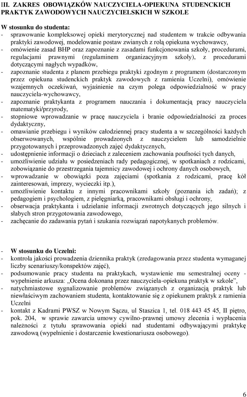 (regulaminem organizacyjnym szkoły), z procedurami dotyczącymi nagłych wypadków, - zapoznanie studenta z planem przebiegu praktyki zgodnym z programem (dostarczonym przez opiekuna studenckich praktyk