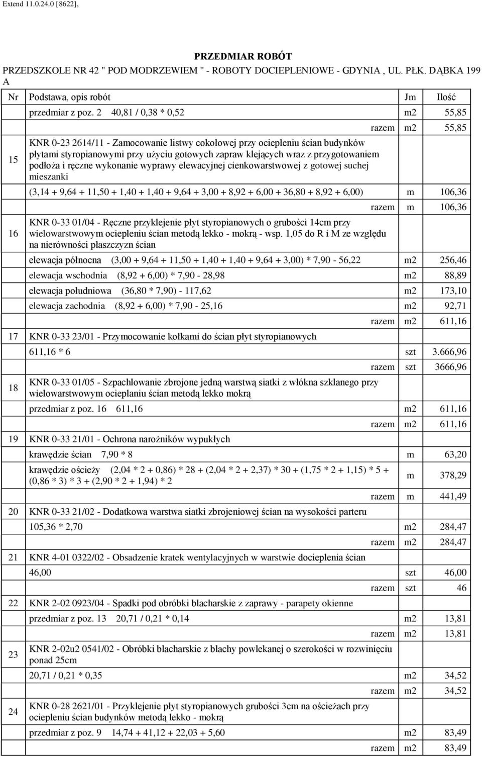 i ręczne wykonanie wyprawy elewacyjnej cienkowarstwowej z otowej suchej mieszanki razem m2 55,85 (3,14 + 9,64 + 11,50 + 1,40 + 1,40 + 9,64 + 3,00 + 8,92 + 6,00 + 36,80 + 8,92 + 6,00) m 106,36 KNR