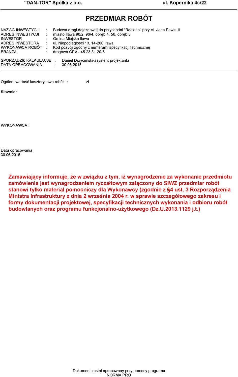 Niepodległości 13, 14-200 Iława WYKONAWCA ROBÓT : Kod pozycji zgodny z numerami specyfikacji technicznej BRANŻA : drogowa CPV - 45 23 31 20-6 SPORZĄDZIŁ KALKULACJE : Daniel Drzycimski-asystent