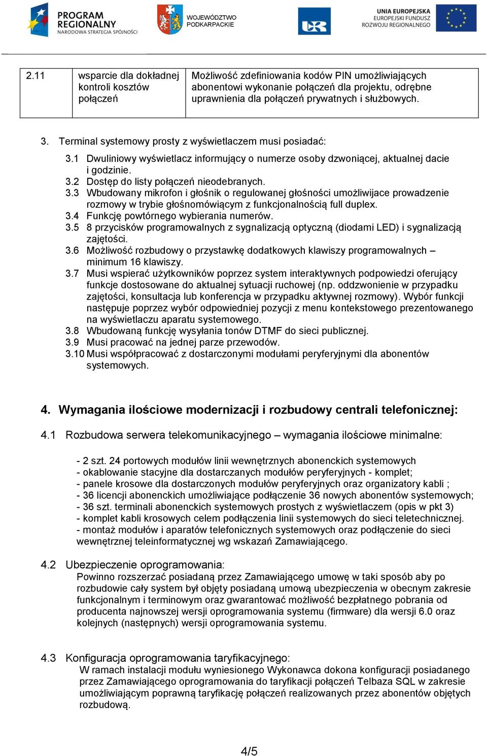 Wbudowany mikrofon i głośnik o regulowanej głośności umożliwijace prowadzenie rozmowy w trybie głośnomówiącym z funkcjonalnością full duplex 34 Funkcję powtórnego wybierania numerów 35 8 przycisków