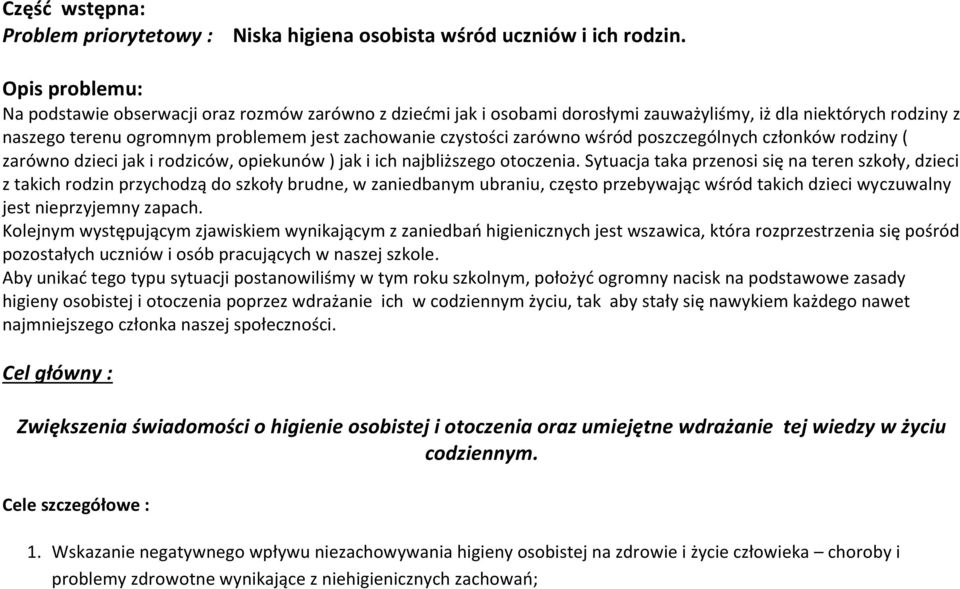 zarówno wśród poszczególnych członków rodziny ( zarówno dzieci jak i rodziców, opiekunów ) jak i ich najbliższego otoczenia.