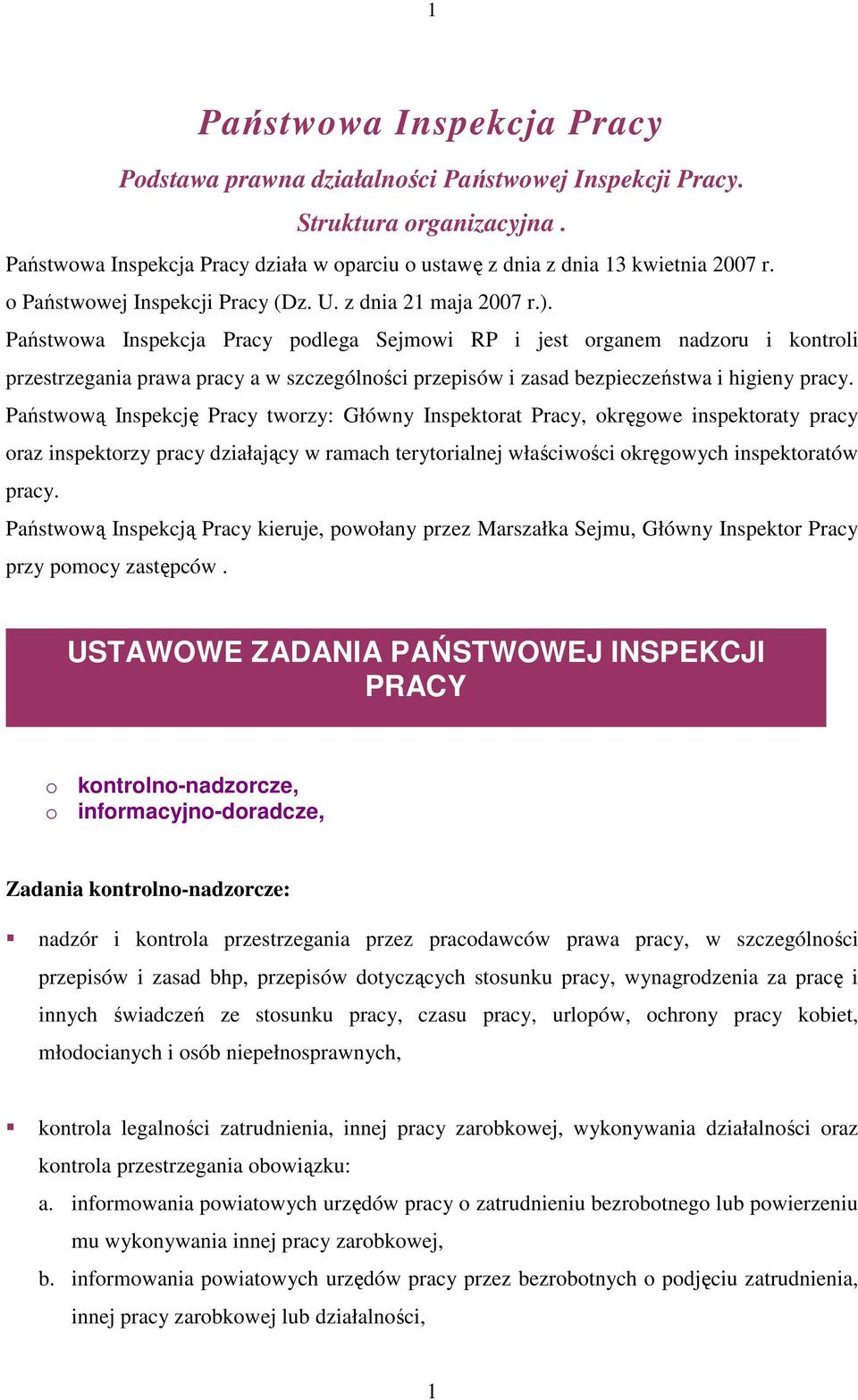 Państwowa Inspekcja Pracy podlega Sejmowi RP i jest organem nadzoru i kontroli przestrzegania prawa pracy a w szczególności przepisów i zasad bezpieczeństwa i higieny pracy.