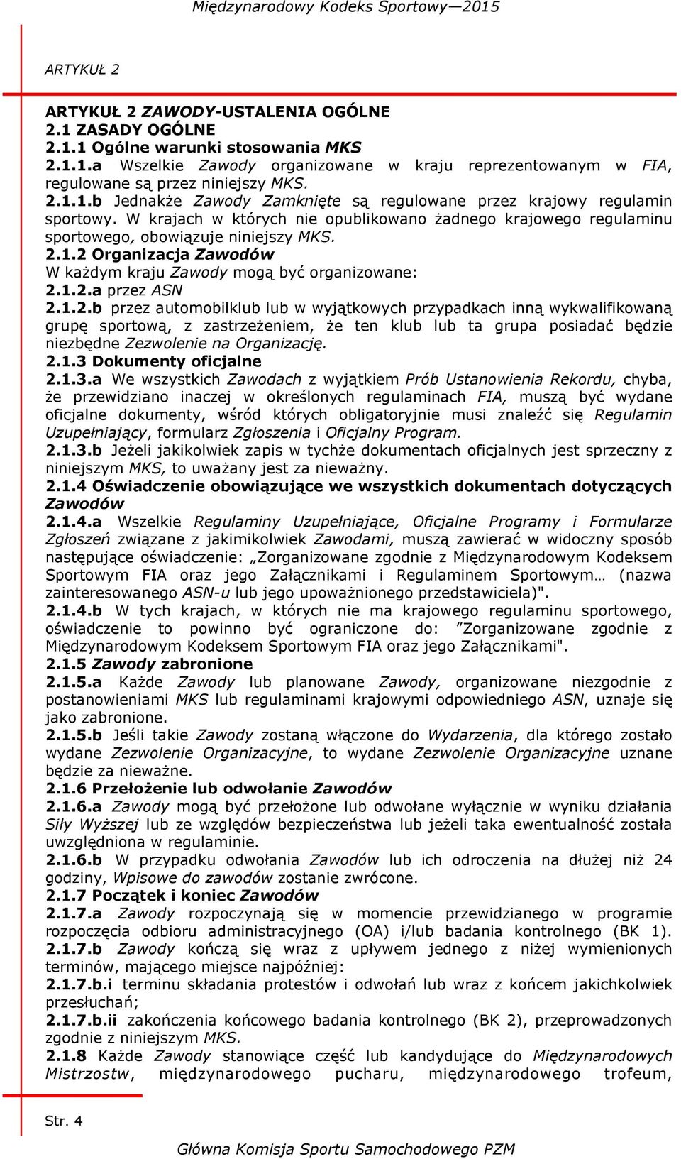 1.2.a przez ASN 2.1.2.b przez automobilklub lub w wyjątkowych przypadkach inną wykwalifikowaną grupę sportową, z zastrzeżeniem, że ten klub lub ta grupa posiadać będzie niezbędne Zezwolenie na Organizację.