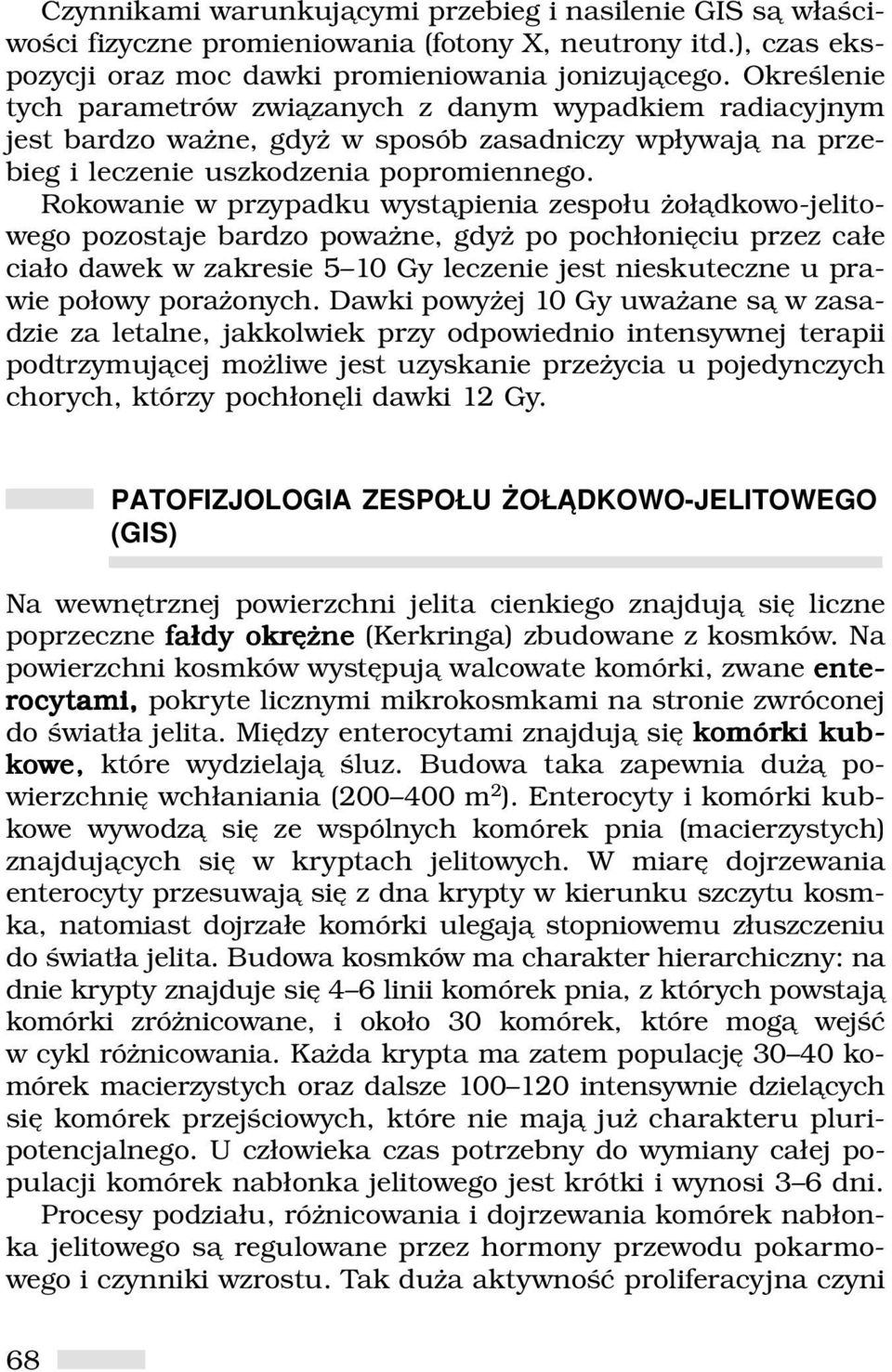 Rokowanie w przypadku wystąpienia zespołu żołądkowo-jelitowego pozostaje bardzo poważne, gdyż po pochłonięciu przez całe ciało dawek w zakresie 5 10 Gy leczenie jest nieskuteczne u prawie połowy