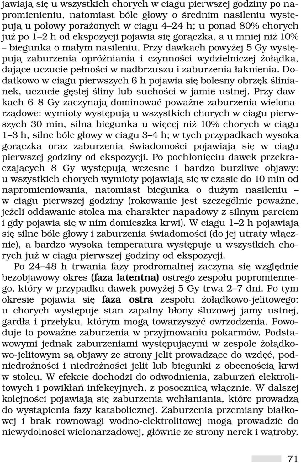 Przy dawkach powyżej 5 Gy występują zaburzenia opróżniania i czynności wydzielniczej żołądka, dające uczucie pełności w nadbrzuszu i zaburzenia łaknienia.