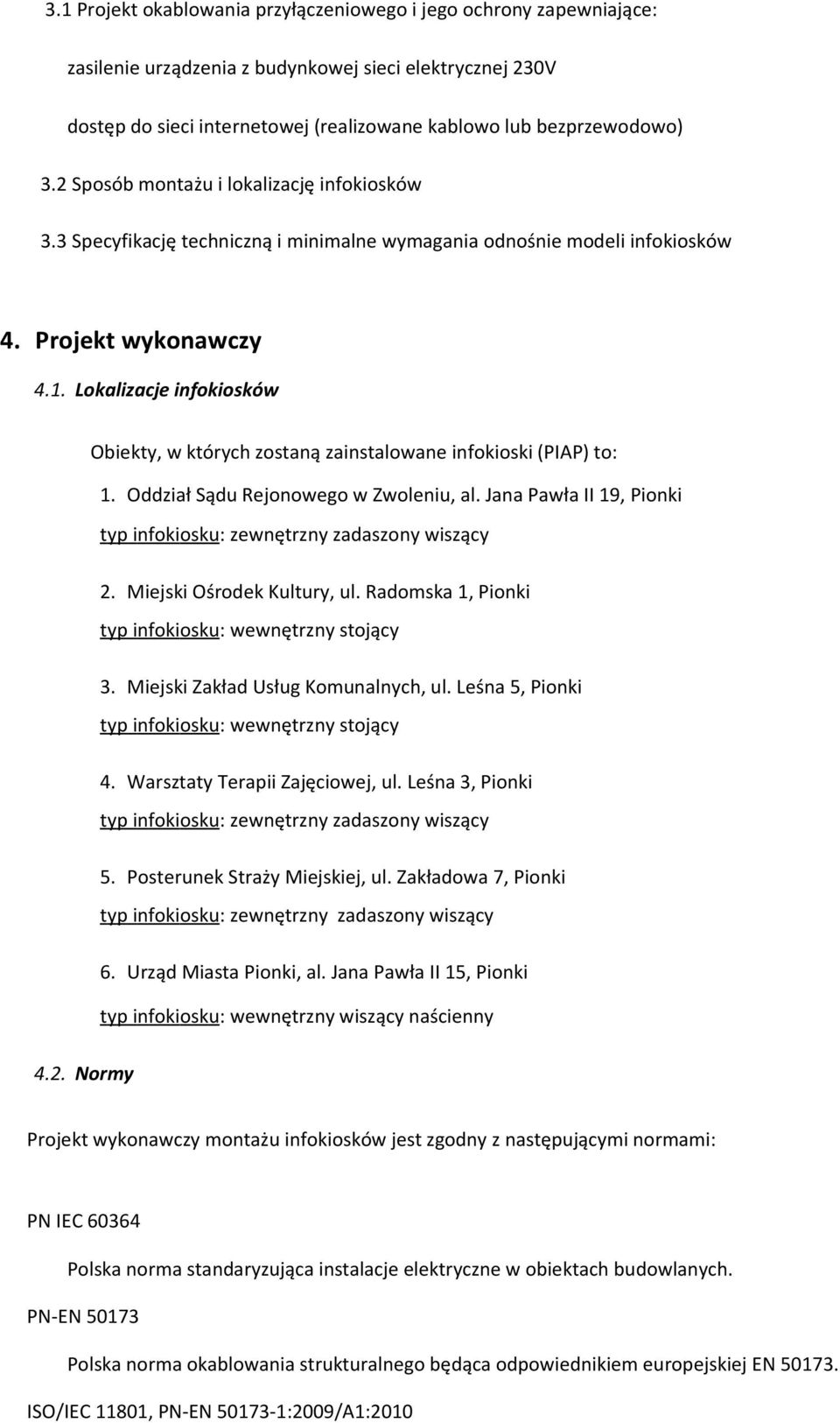 Lokalizacje infokiosków Obiekty, w których zostaną zainstalowane infokioski (PIAP) to: 1. Oddział Sądu Rejonowego w Zwoleniu, al.