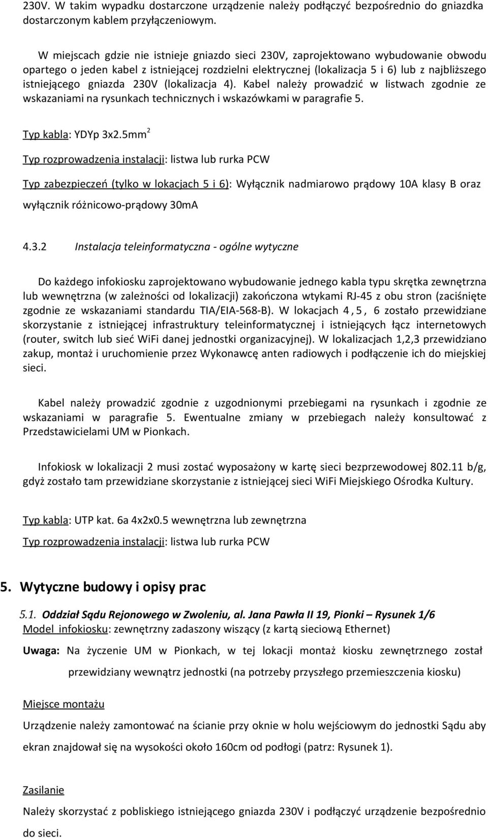 gniazda 230V (lokalizacja 4). Kabel należy prowadzić w listwach zgodnie ze wskazaniami na rysunkach technicznych i wskazówkami w paragrafie 5. T y p k a b la : YDYp 3x2.